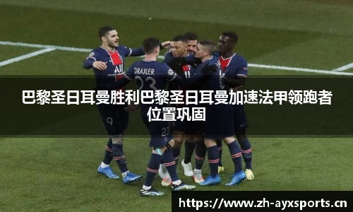 巴黎圣日耳曼胜利巴黎圣日耳曼加速法甲领跑者位置巩固