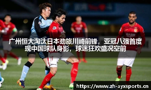 广州恒大淘汰日本劲旅川崎前锋，亚冠八强首度现中国球队身影，球迷狂欢盛况空前