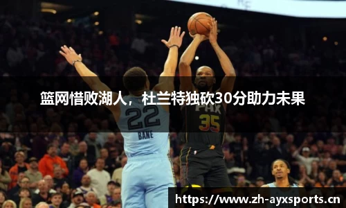 篮网惜败湖人，杜兰特独砍30分助力未果