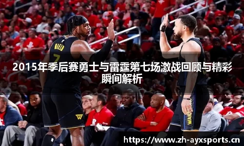 2015年季后赛勇士与雷霆第七场激战回顾与精彩瞬间解析