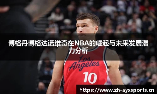 博格丹博格达诺维奇在NBA的崛起与未来发展潜力分析