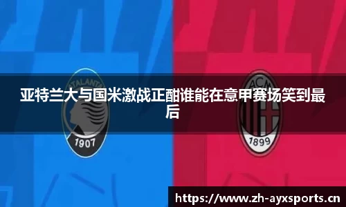 亚特兰大与国米激战正酣谁能在意甲赛场笑到最后